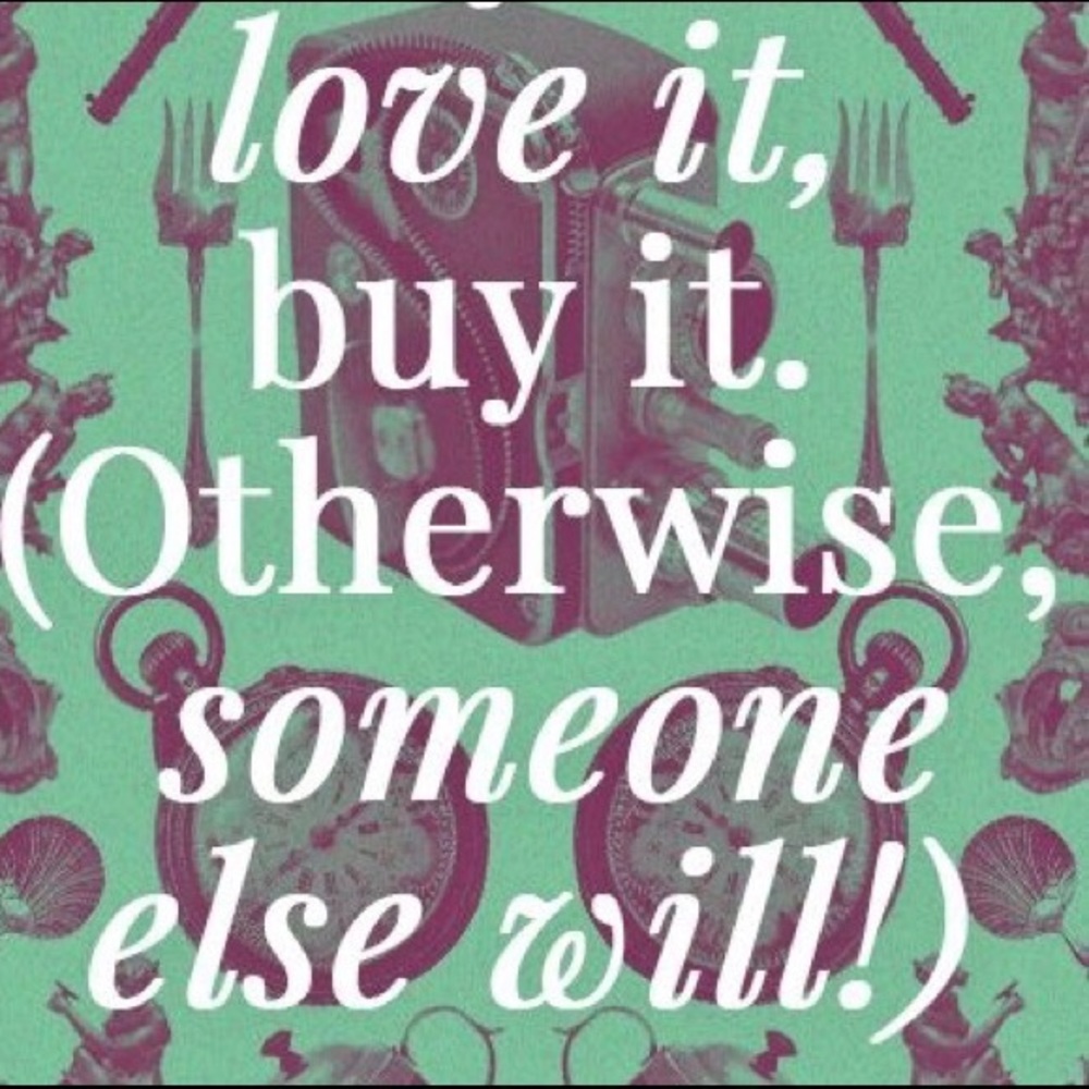 If you love it, buy it (or someone else will!)